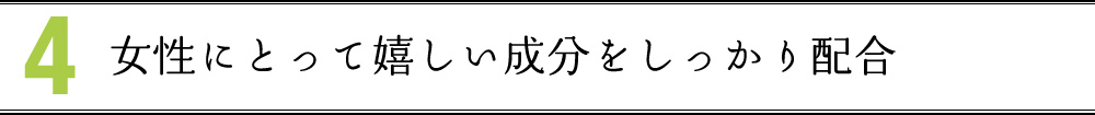 4 女性にとって嬉しい成分をしっかり配合